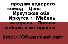 продам недорого комод › Цена ­ 2 000 - Иркутская обл., Иркутск г. Мебель, интерьер » Прочая мебель и интерьеры   